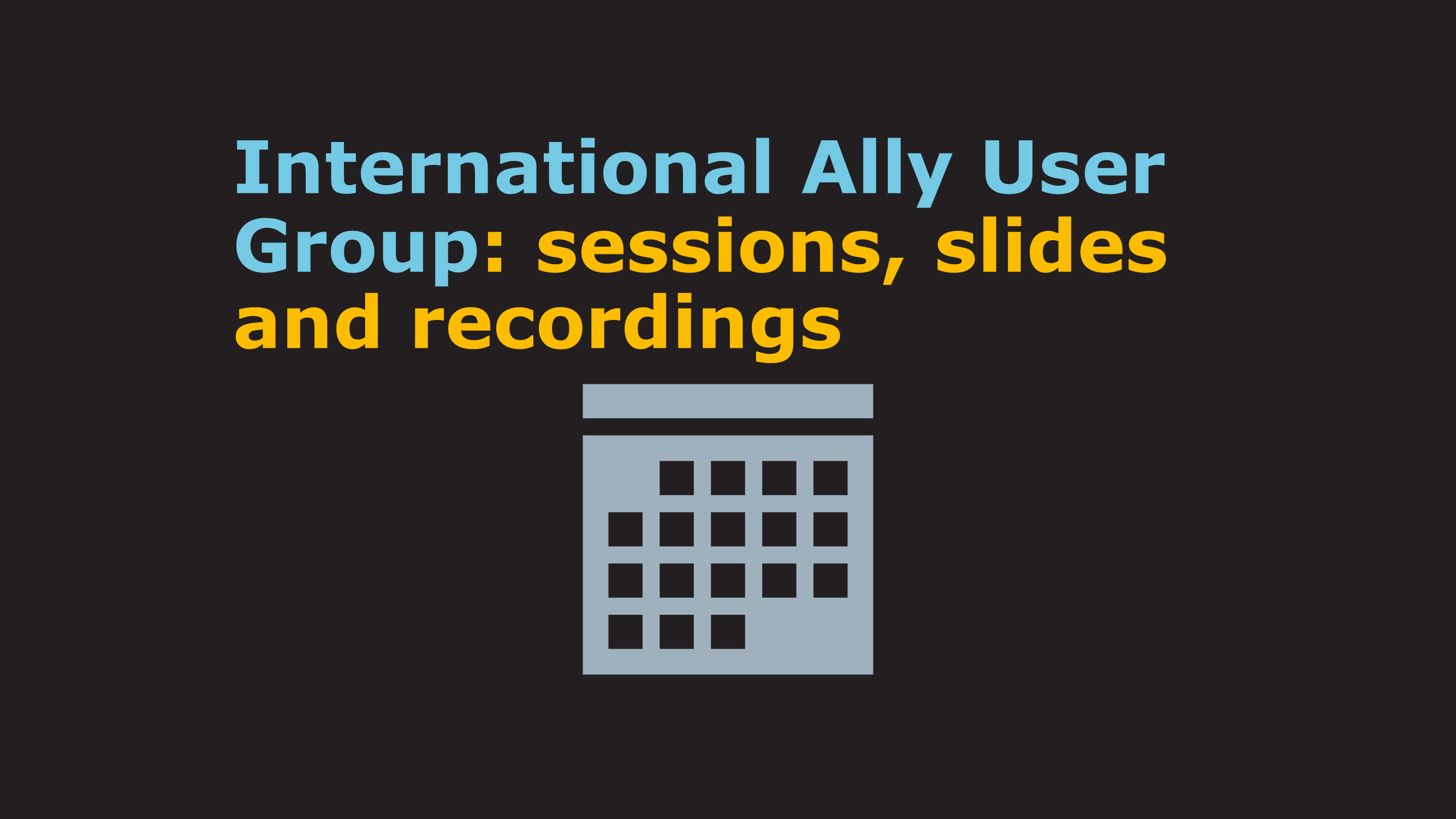 International Ally User Group: sessions, slides and recordings
