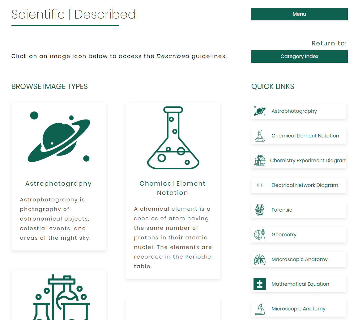 Within the scientific section you might find guides on how to describe the following sub categories:
Astrophotography.
Chemical Element Notation.
Chemistry Experiment Diagram.
Electrical Network Diagram.
Forensic.
Geometry.
Macroscopic Anatomy.
Mathematical Equation.
Microscopic Anatomy.